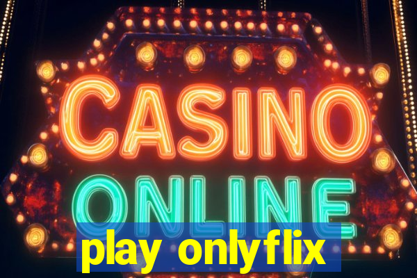 play onlyflix